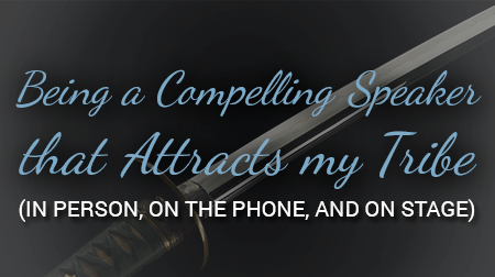 Being a Compelling Speaker that Attracts My Tribe (in person, on the phone, and on stage)