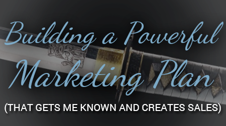 Building a Powerful Marketing Plan (that gets me KNOWN and creates Sales)