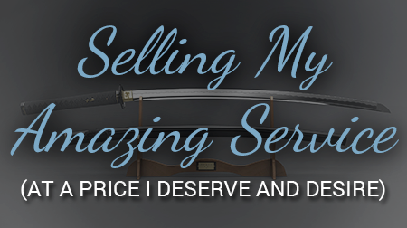 Selling My Amazing Service (at a price I deserve and desire)