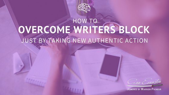 How to Overcome Writers Block just by taking NEW Authentic Action