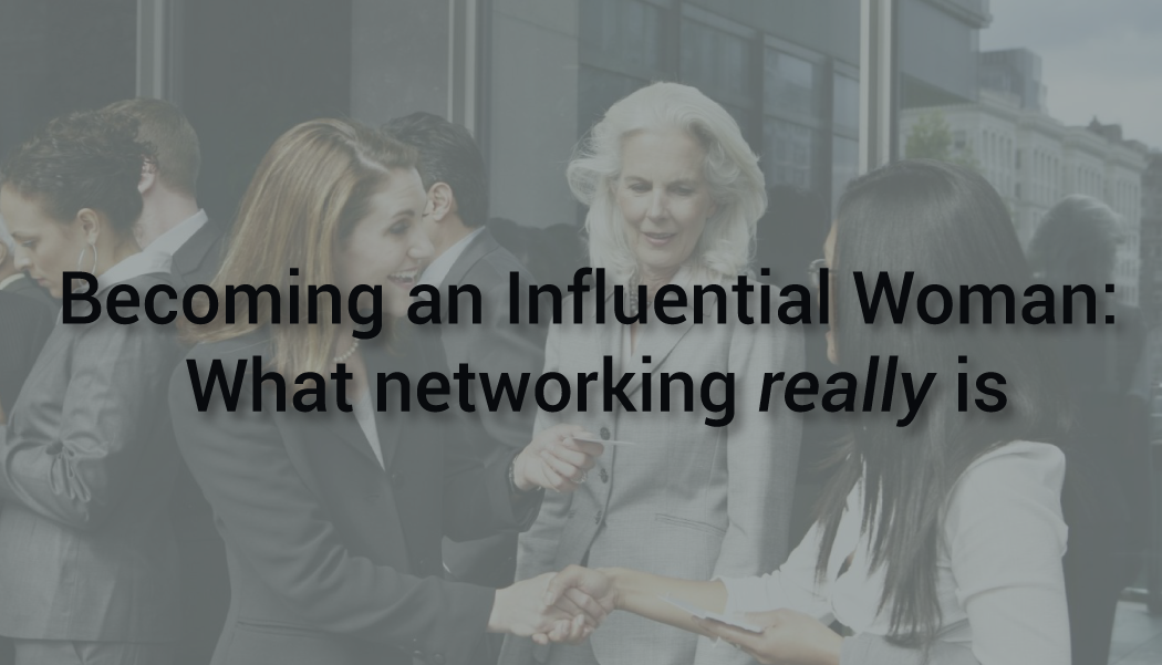 Becoming an Influential Woman: What Networking Really Is