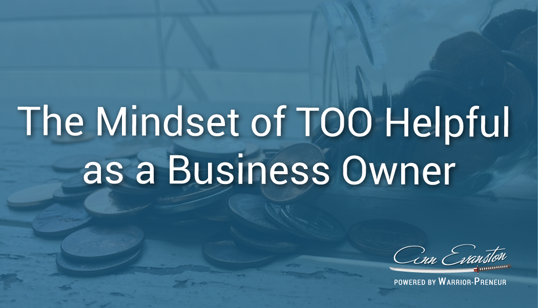The Mindset of TOO Helpful as a Business Owner