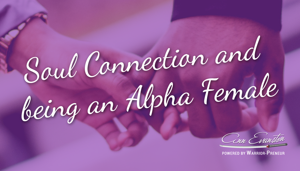 Soul Connection and being an Alpha Female