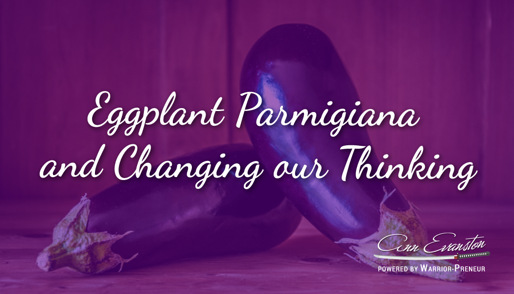 Eggplant Parmigiana and Changing our Thinking