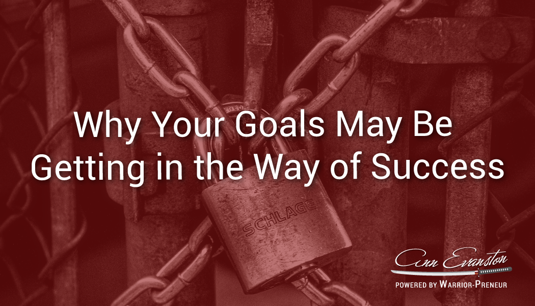 Why Your Goals May Be Getting in the Way of Success