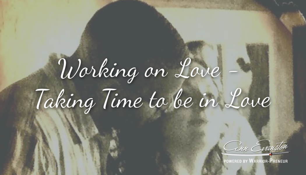 Working on Love – Taking Time to be in Love