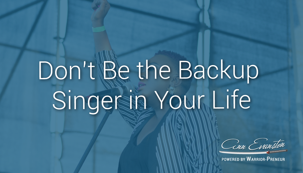 Don’t Be the Backup Singer in Your Life